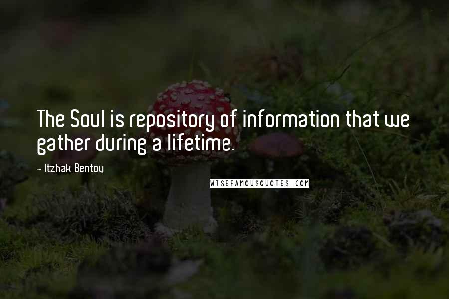 Itzhak Bentov Quotes: The Soul is repository of information that we gather during a lifetime.