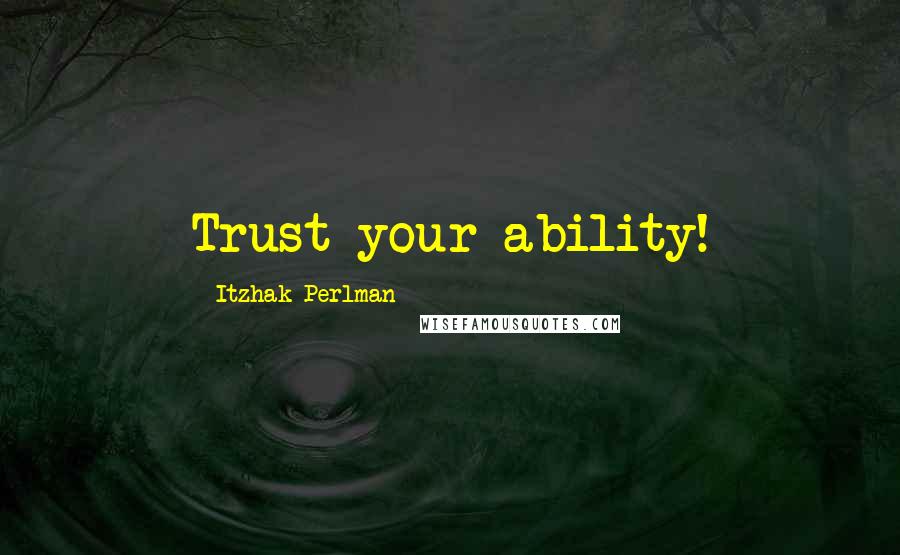 Itzhak Perlman Quotes: Trust your ability!