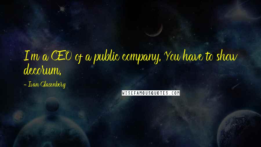 Ivan Glasenberg Quotes: I'm a CEO of a public company. You have to show decorum.