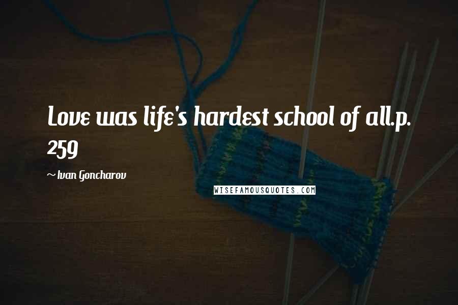 Ivan Goncharov Quotes: Love was life's hardest school of all.p. 259