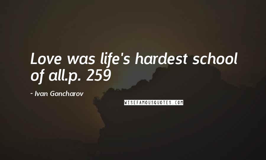 Ivan Goncharov Quotes: Love was life's hardest school of all.p. 259