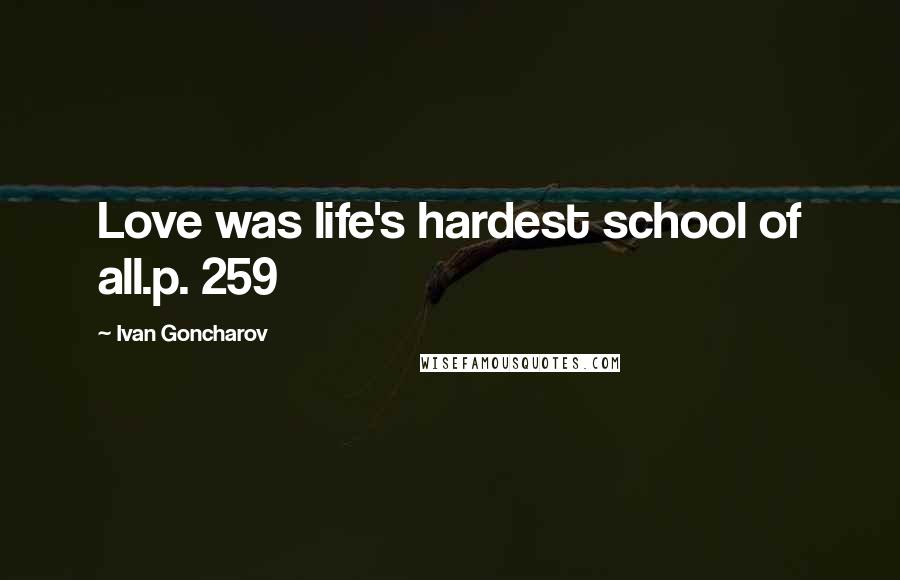 Ivan Goncharov Quotes: Love was life's hardest school of all.p. 259