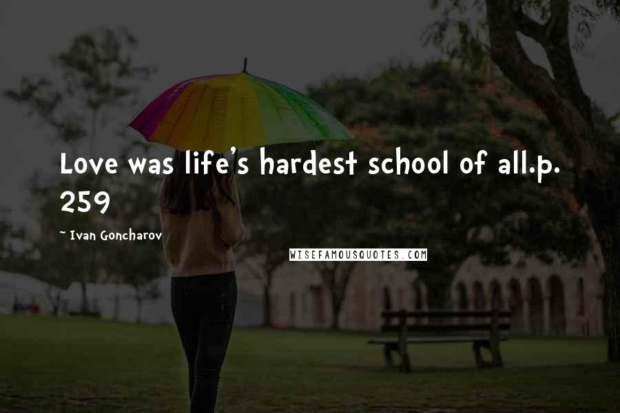 Ivan Goncharov Quotes: Love was life's hardest school of all.p. 259