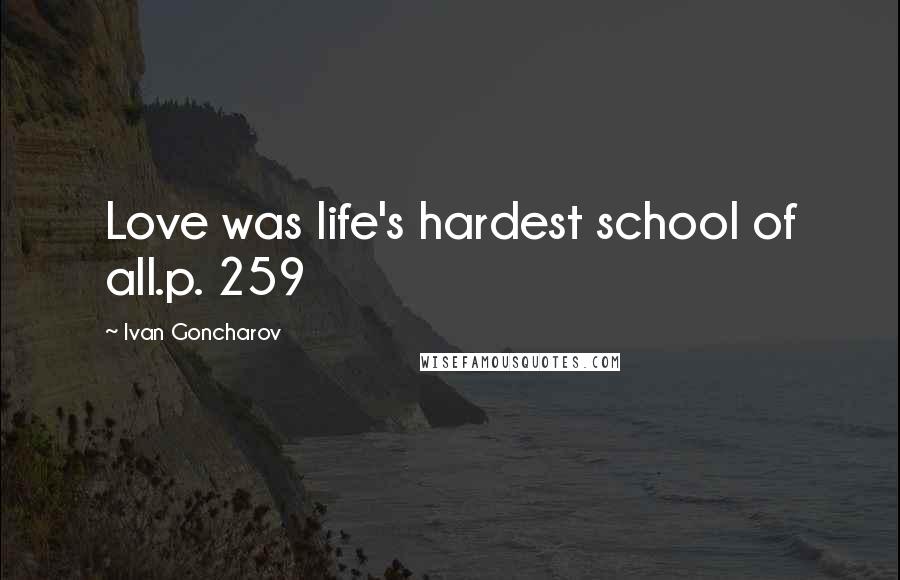 Ivan Goncharov Quotes: Love was life's hardest school of all.p. 259