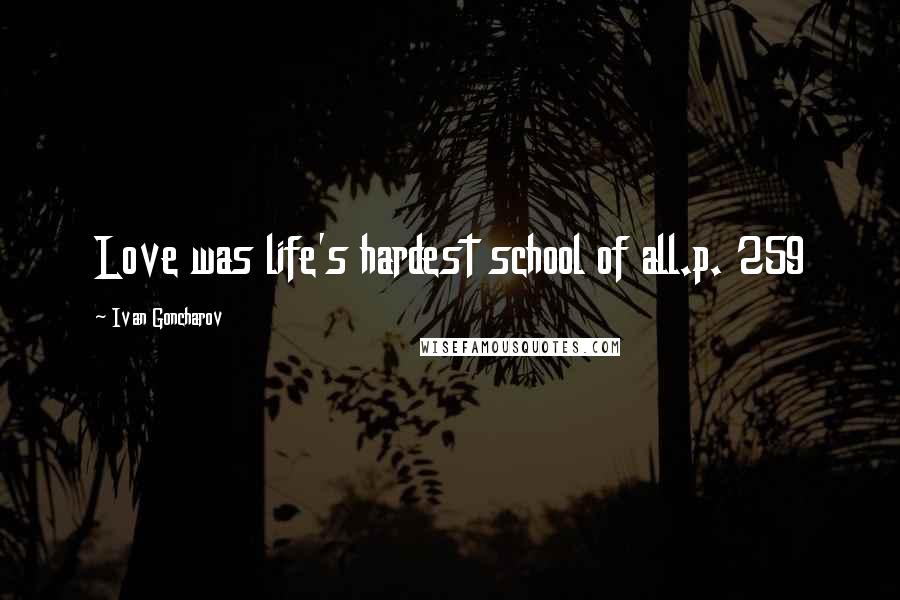 Ivan Goncharov Quotes: Love was life's hardest school of all.p. 259