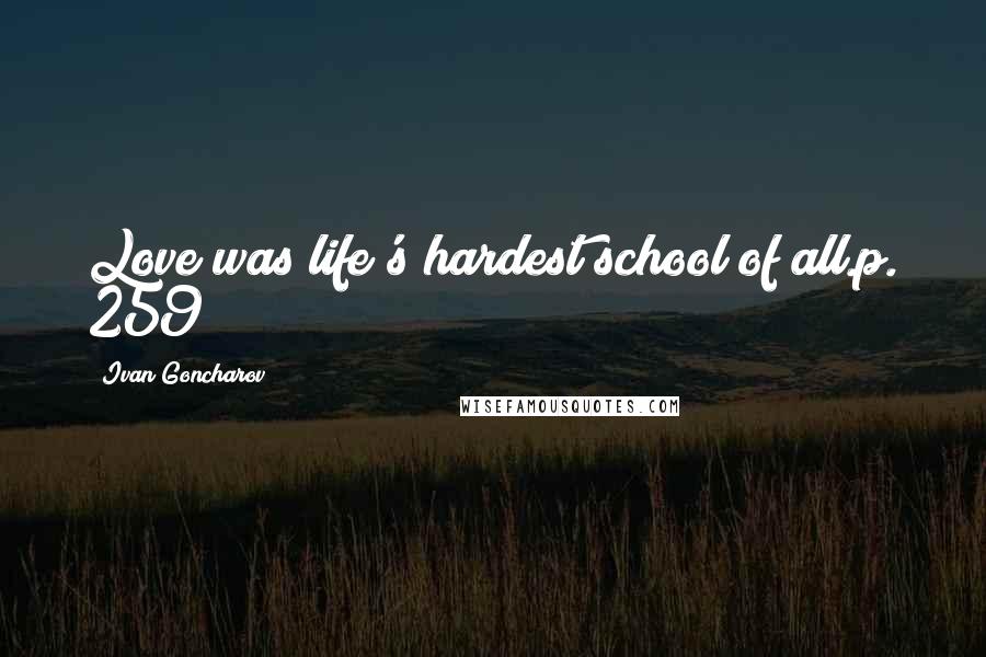 Ivan Goncharov Quotes: Love was life's hardest school of all.p. 259