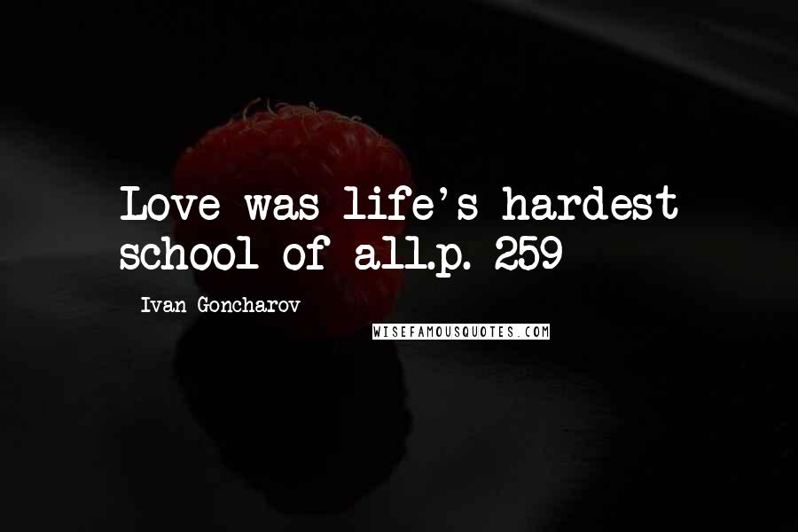 Ivan Goncharov Quotes: Love was life's hardest school of all.p. 259