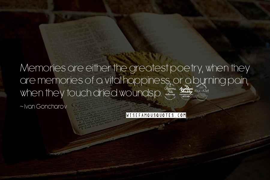 Ivan Goncharov Quotes: Memories are either the greatest poetry, when they are memories of a vital happiness, or a burning pain, when they touch dried wounds.p. 479