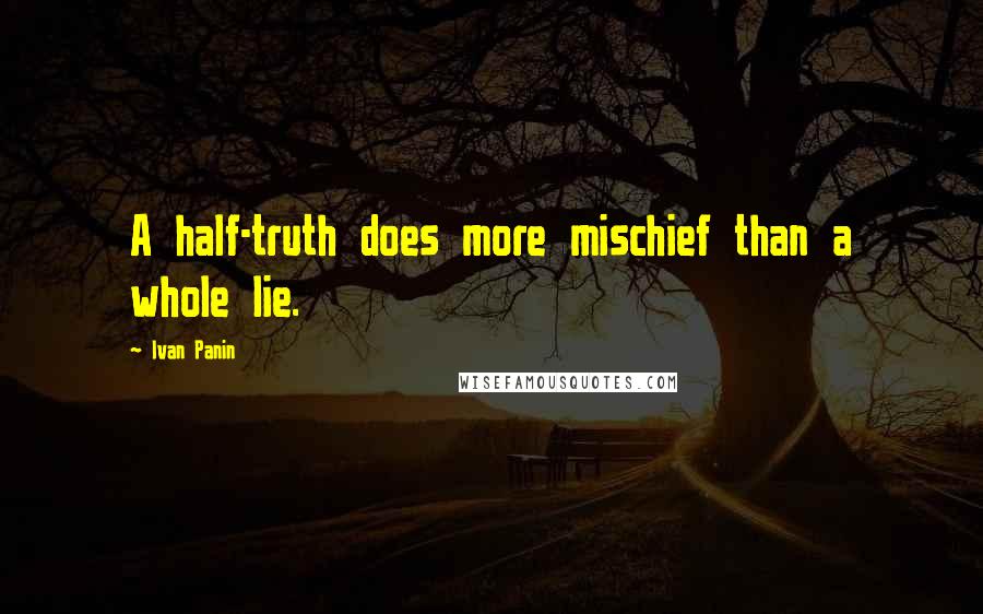 Ivan Panin Quotes: A half-truth does more mischief than a whole lie.