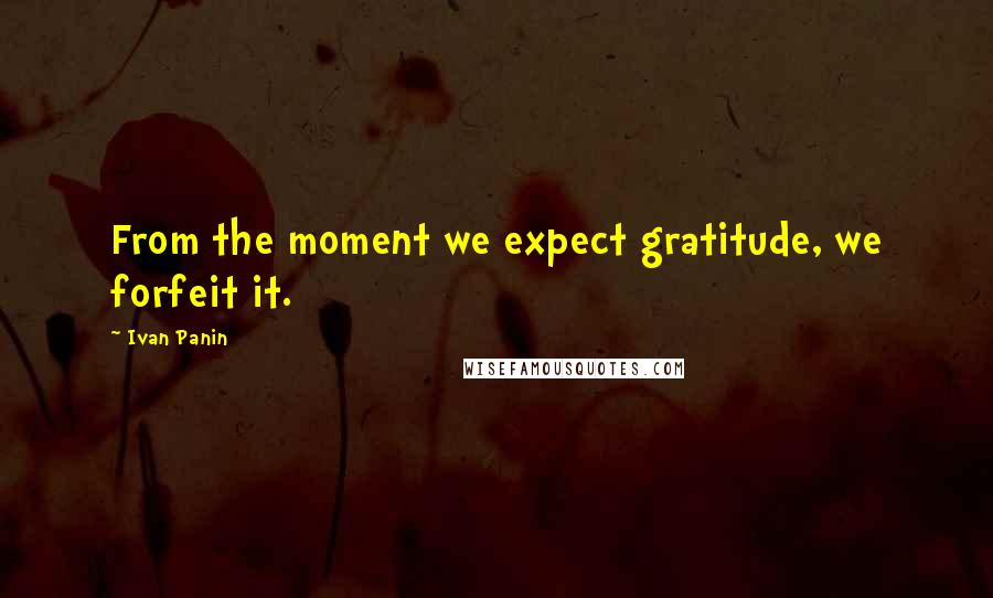 Ivan Panin Quotes: From the moment we expect gratitude, we forfeit it.