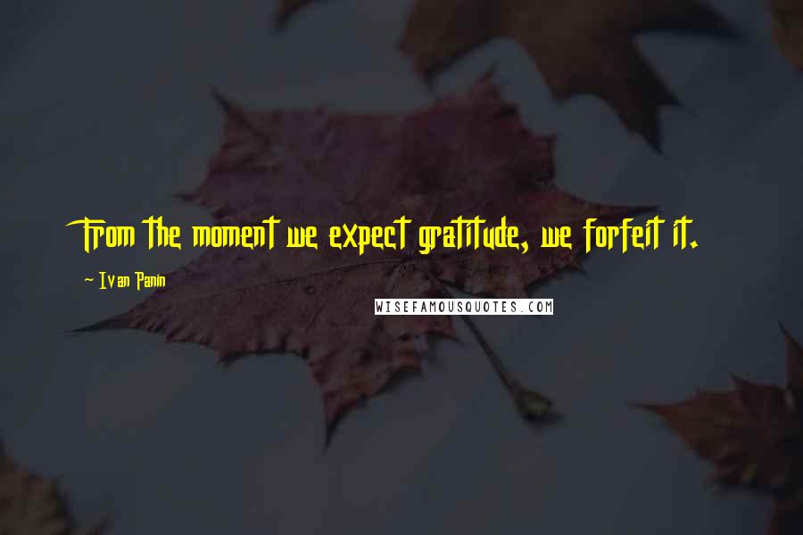 Ivan Panin Quotes: From the moment we expect gratitude, we forfeit it.