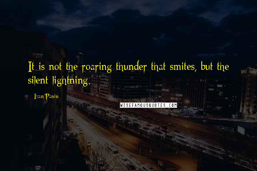 Ivan Panin Quotes: It is not the roaring thunder that smites, but the silent lightning.