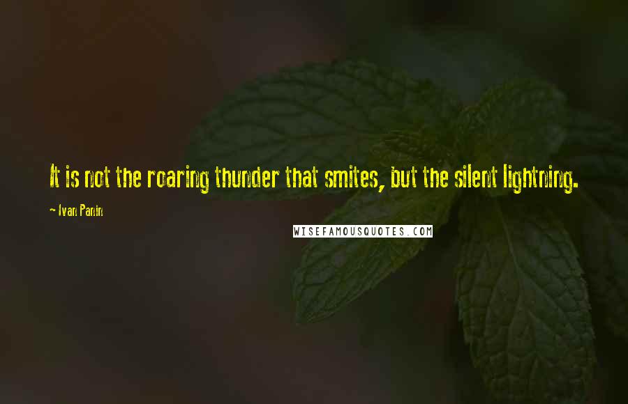 Ivan Panin Quotes: It is not the roaring thunder that smites, but the silent lightning.