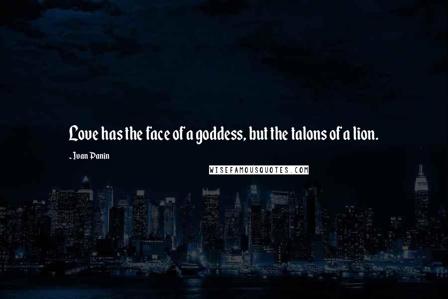 Ivan Panin Quotes: Love has the face of a goddess, but the talons of a lion.