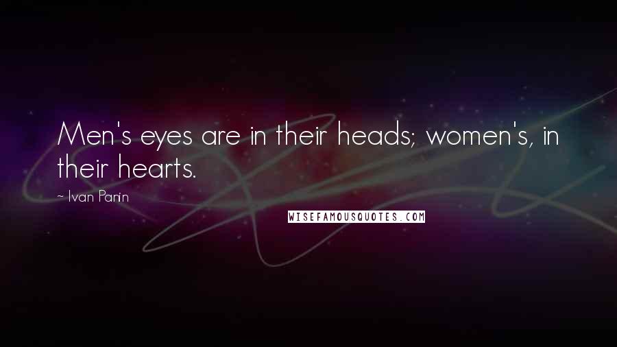 Ivan Panin Quotes: Men's eyes are in their heads; women's, in their hearts.