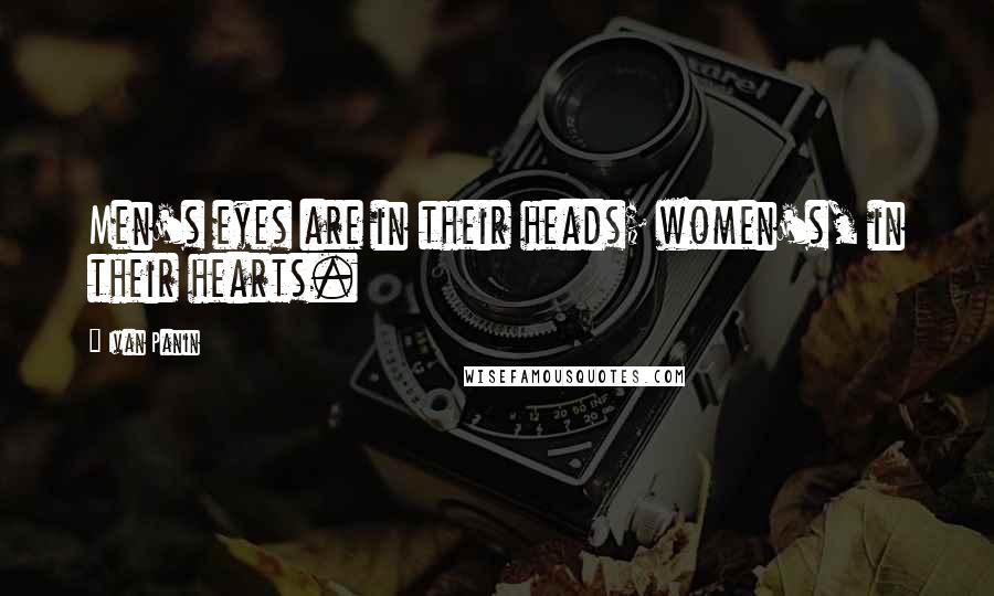 Ivan Panin Quotes: Men's eyes are in their heads; women's, in their hearts.