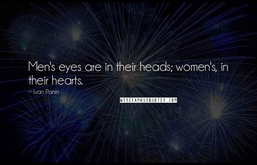 Ivan Panin Quotes: Men's eyes are in their heads; women's, in their hearts.