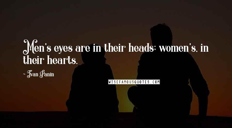 Ivan Panin Quotes: Men's eyes are in their heads; women's, in their hearts.