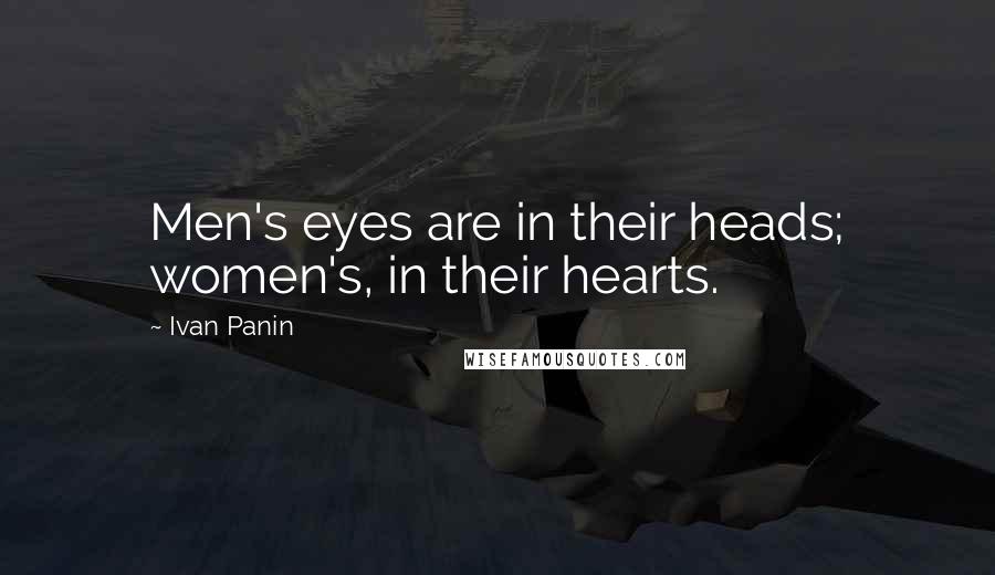 Ivan Panin Quotes: Men's eyes are in their heads; women's, in their hearts.