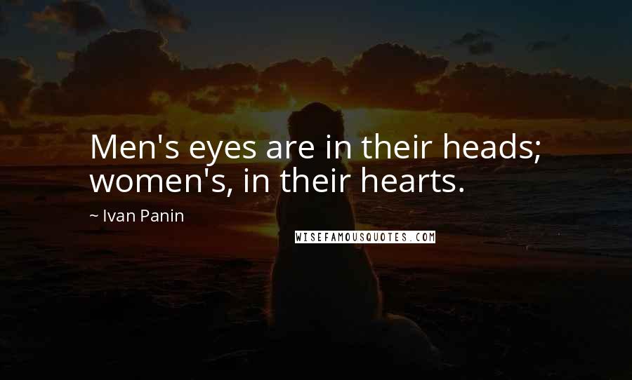 Ivan Panin Quotes: Men's eyes are in their heads; women's, in their hearts.