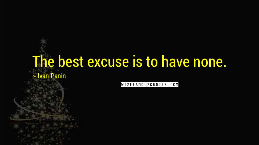 Ivan Panin Quotes: The best excuse is to have none.