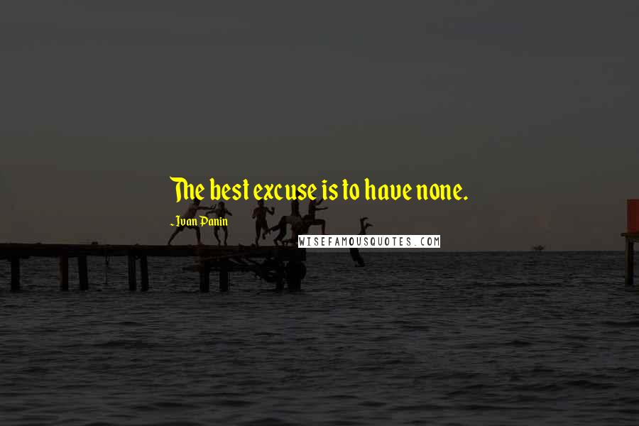 Ivan Panin Quotes: The best excuse is to have none.