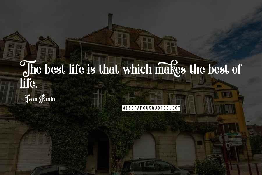 Ivan Panin Quotes: The best life is that which makes the best of life.