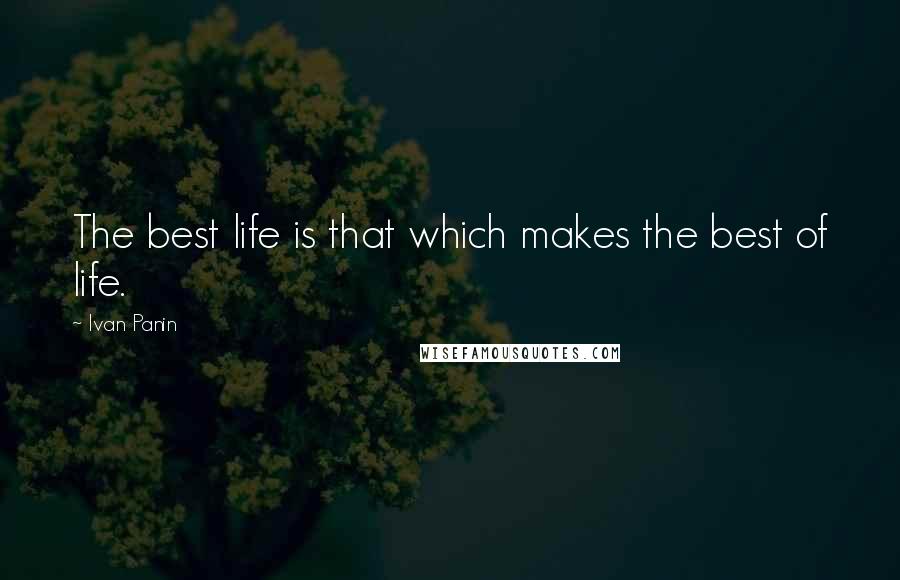 Ivan Panin Quotes: The best life is that which makes the best of life.