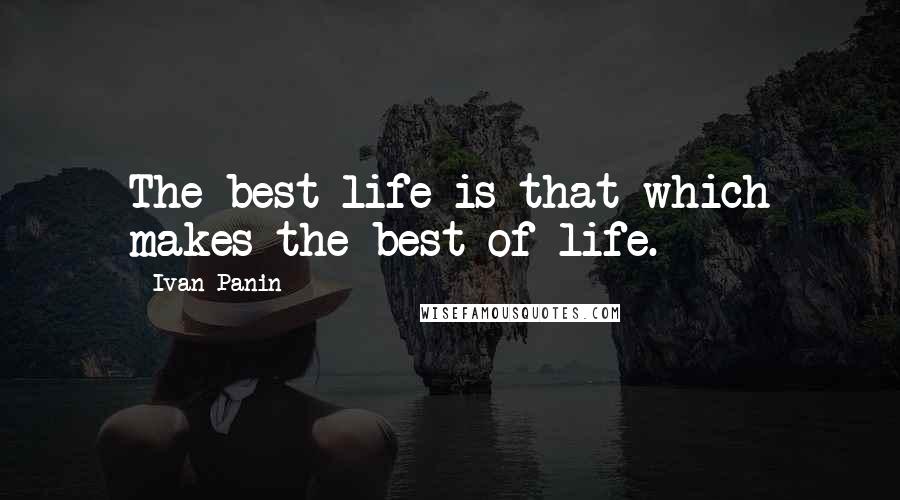 Ivan Panin Quotes: The best life is that which makes the best of life.