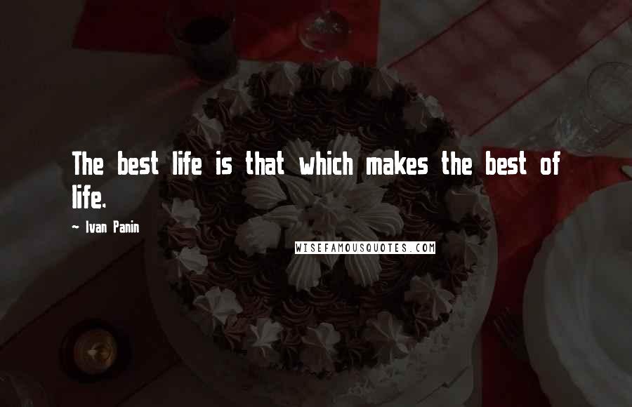 Ivan Panin Quotes: The best life is that which makes the best of life.