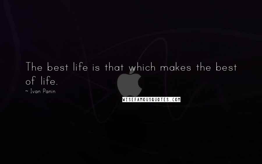 Ivan Panin Quotes: The best life is that which makes the best of life.