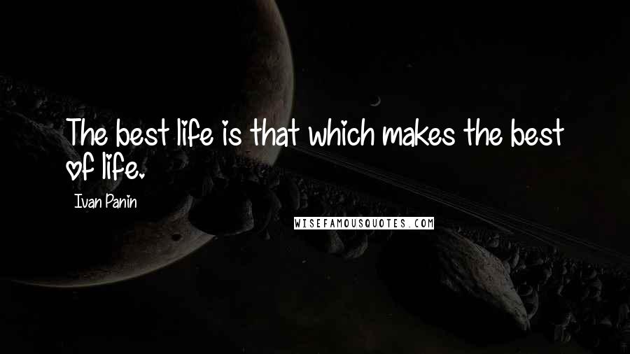 Ivan Panin Quotes: The best life is that which makes the best of life.