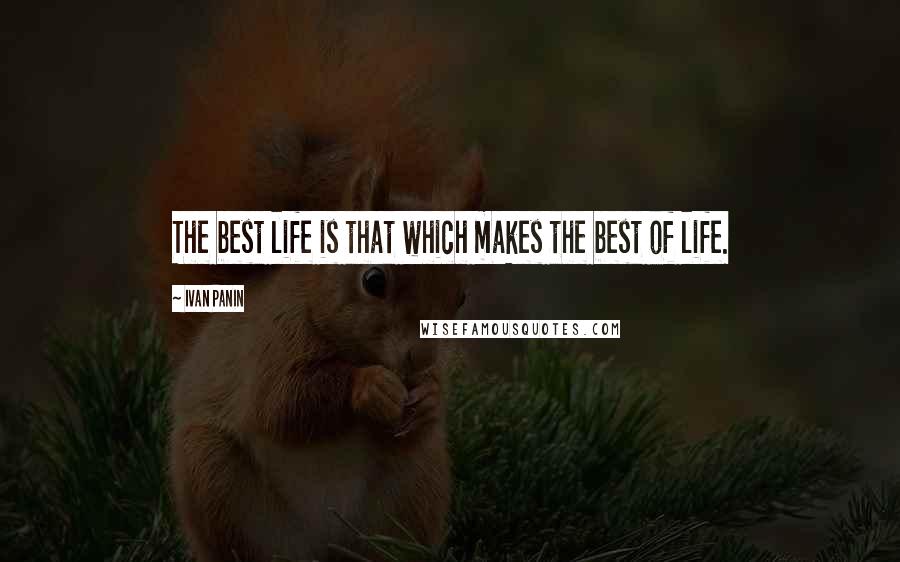 Ivan Panin Quotes: The best life is that which makes the best of life.