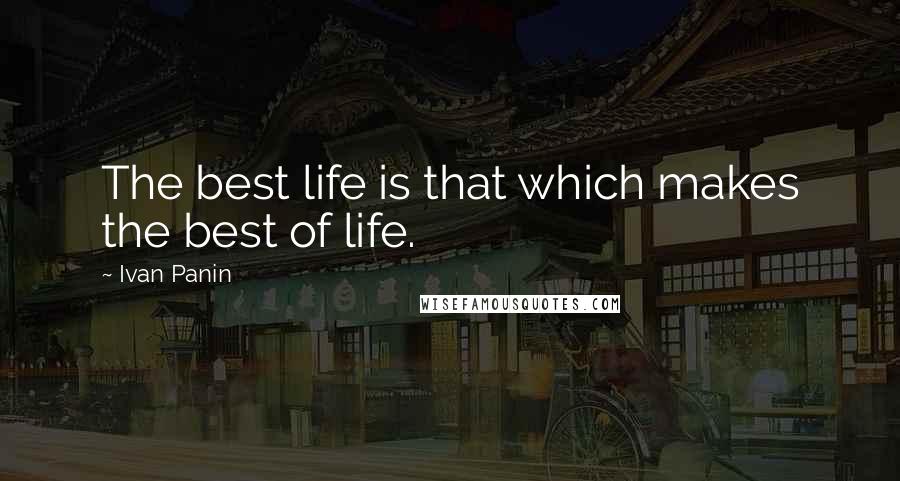 Ivan Panin Quotes: The best life is that which makes the best of life.