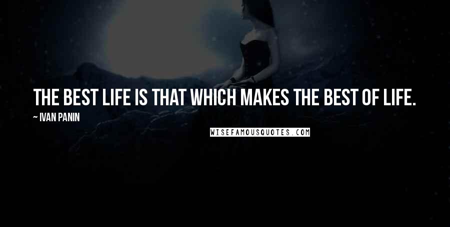 Ivan Panin Quotes: The best life is that which makes the best of life.