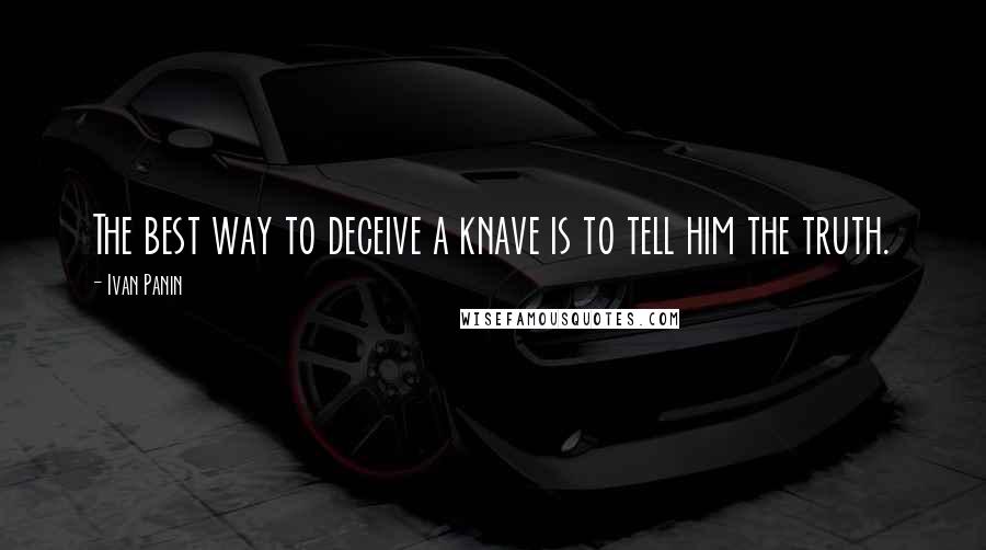 Ivan Panin Quotes: The best way to deceive a knave is to tell him the truth.