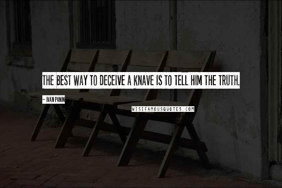 Ivan Panin Quotes: The best way to deceive a knave is to tell him the truth.