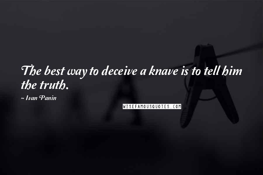 Ivan Panin Quotes: The best way to deceive a knave is to tell him the truth.