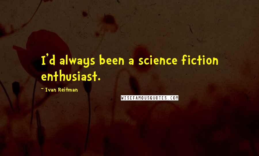 Ivan Reitman Quotes: I'd always been a science fiction enthusiast.