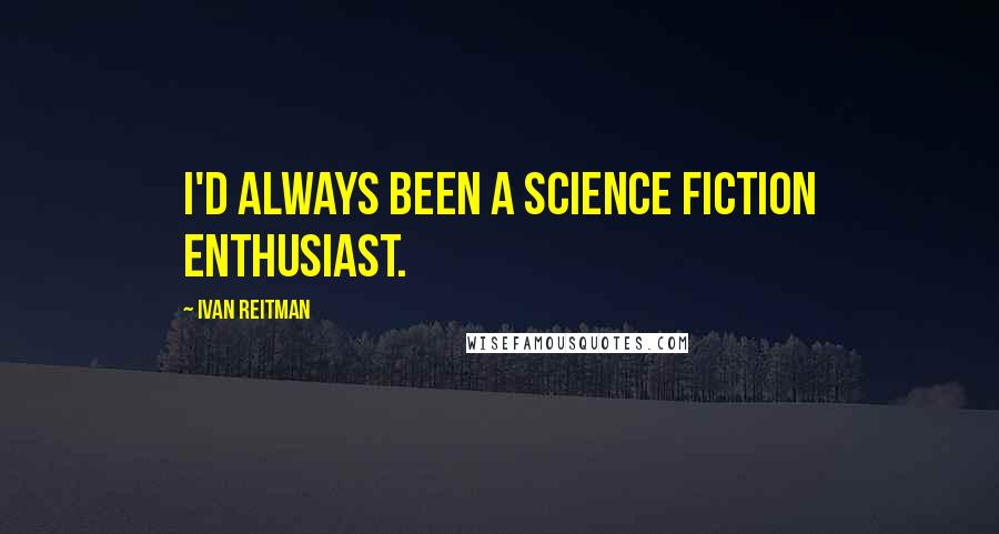 Ivan Reitman Quotes: I'd always been a science fiction enthusiast.