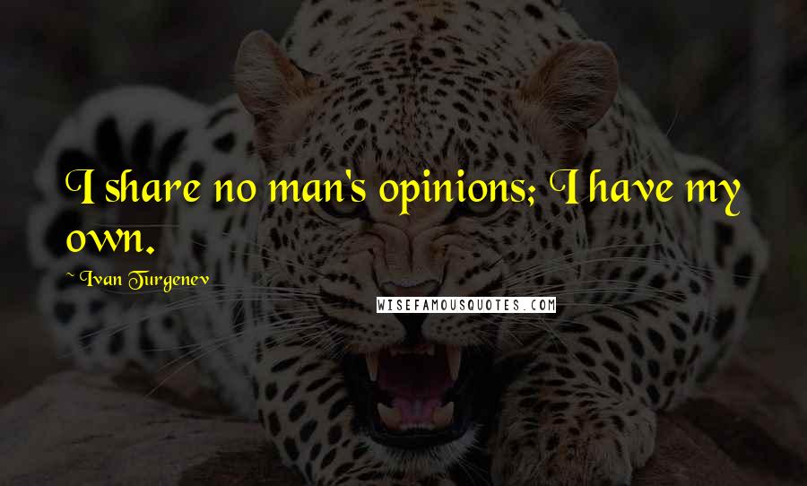 Ivan Turgenev Quotes: I share no man's opinions; I have my own.