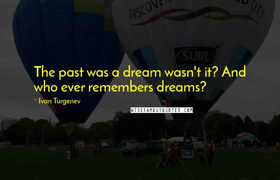 Ivan Turgenev Quotes: The past was a dream wasn't it? And who ever remembers dreams?