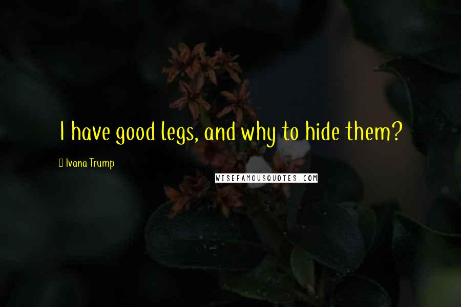 Ivana Trump Quotes: I have good legs, and why to hide them?