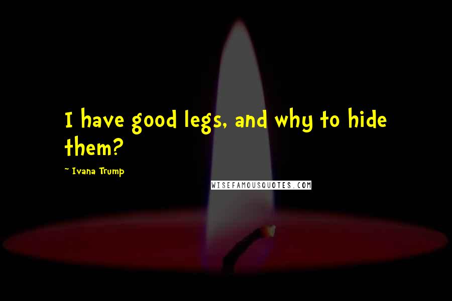 Ivana Trump Quotes: I have good legs, and why to hide them?