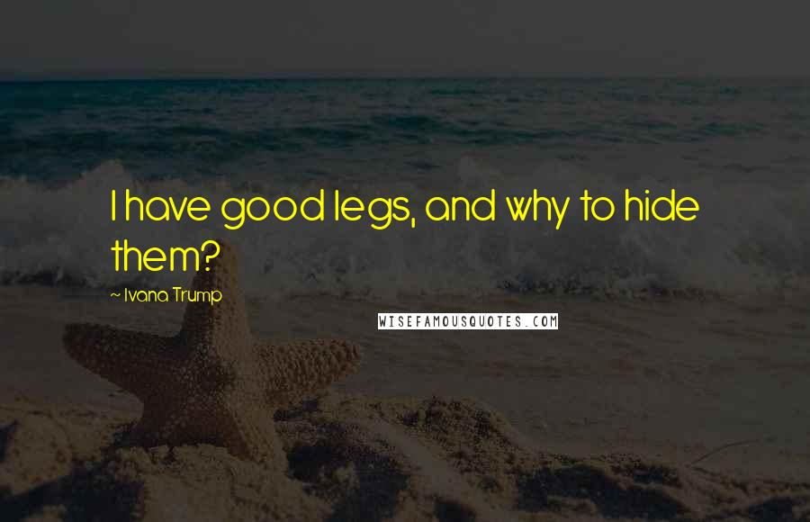 Ivana Trump Quotes: I have good legs, and why to hide them?