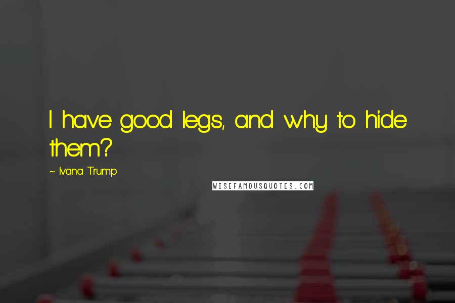 Ivana Trump Quotes: I have good legs, and why to hide them?