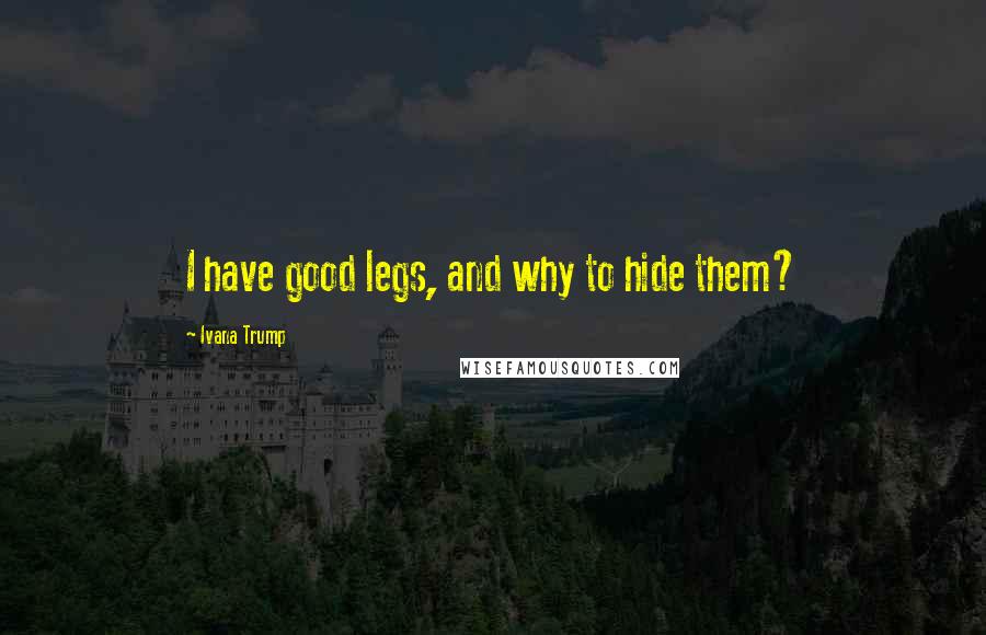Ivana Trump Quotes: I have good legs, and why to hide them?