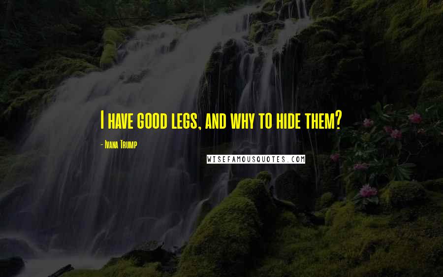Ivana Trump Quotes: I have good legs, and why to hide them?