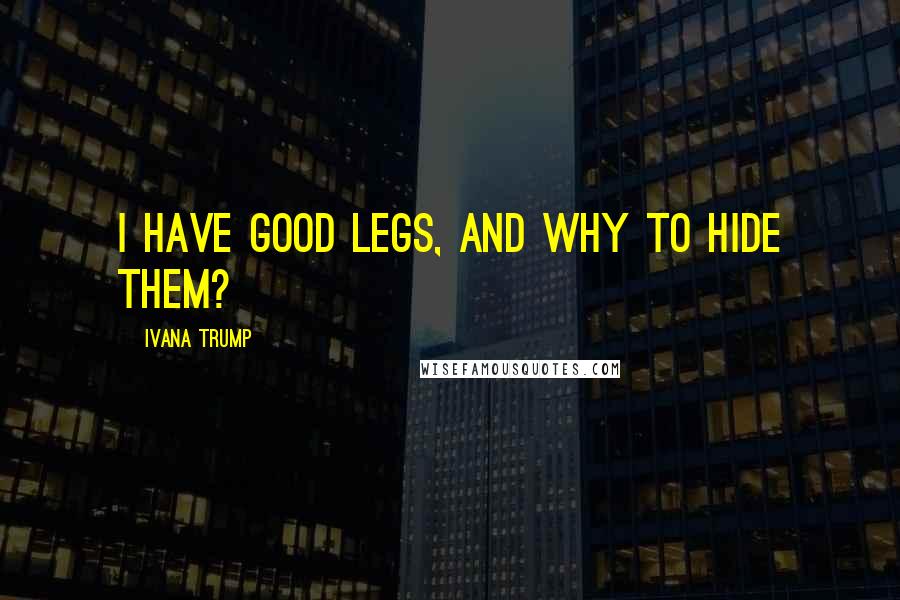 Ivana Trump Quotes: I have good legs, and why to hide them?