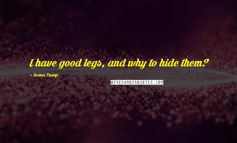 Ivana Trump Quotes: I have good legs, and why to hide them?